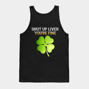 shut up liver you're fine-st. patrick's day Tank Top